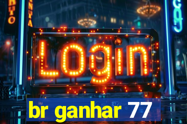 br ganhar 77